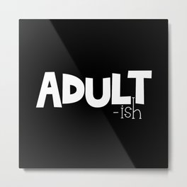 Adult-ish Metal Print | Adultish, Attitude, Blackwhite, Typography, Adulting, Minimal, Adult Ing, Saying, Slogan, Adult Ish 