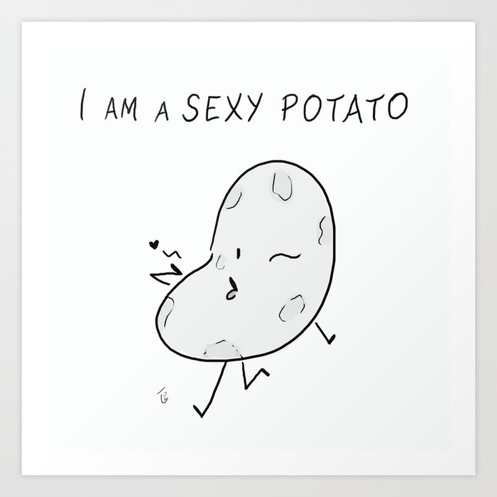 I Am A Sexy Potato Art Print By Martallumbart Society6