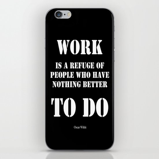 "Work is a refuge of people who have nothing better to do" - Oscar Wilde iPhone & iPod Skin