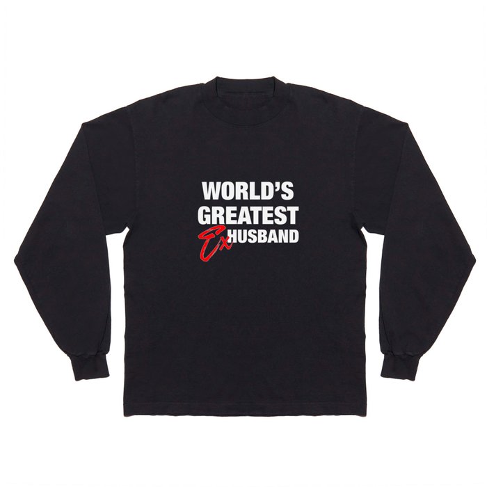 World's Greatest Ex-Husband - Funny Divorce Humor Long Sleeve T Shirt by  Fresh Dressed Tees | Society6