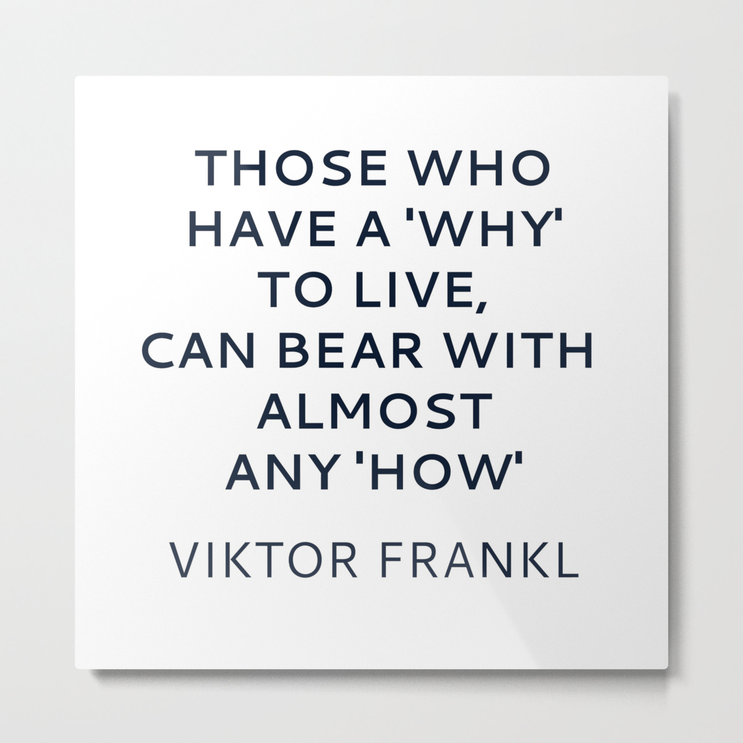 Viktor Frankl Stoic Quote Those Who Have A Why To Live Can Bear With Almost Any How Metal Print By Inpireme Society6