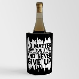 No Matter How You Feel Never Give Up Wine Chiller