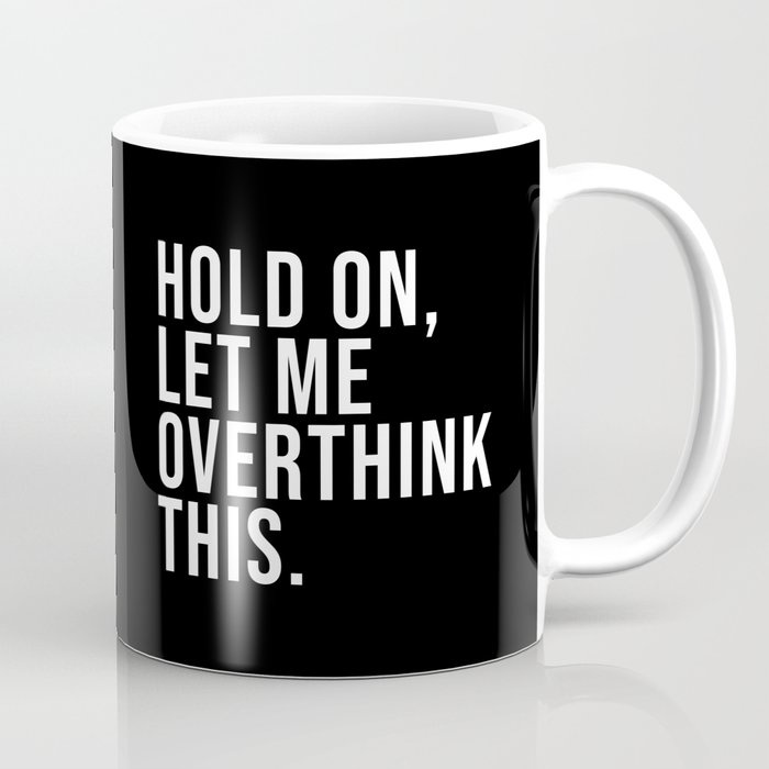 Hold On Let Me Overthink this black and white Coffee Mug