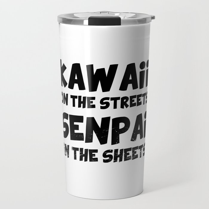 Kawaii on the streets Senpai in the sheets (black text) Travel Mug