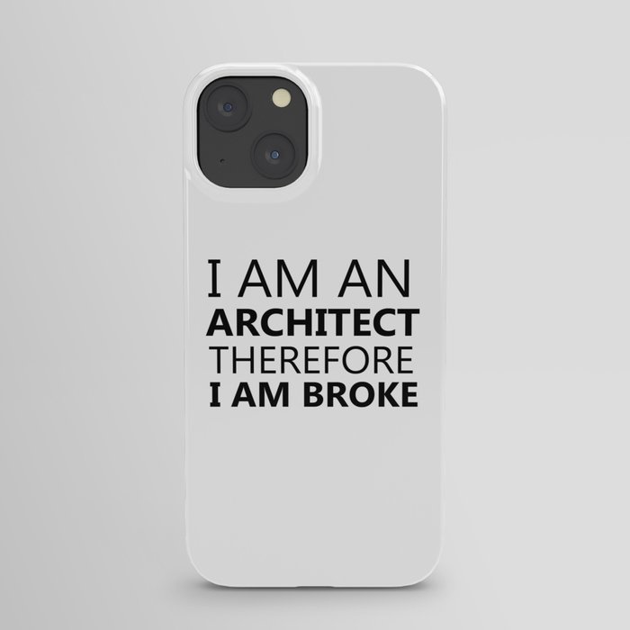 I Am An Architect Therefore I Am Broke Funny Sayings Quote Architecture Gift Idea iPhone Case