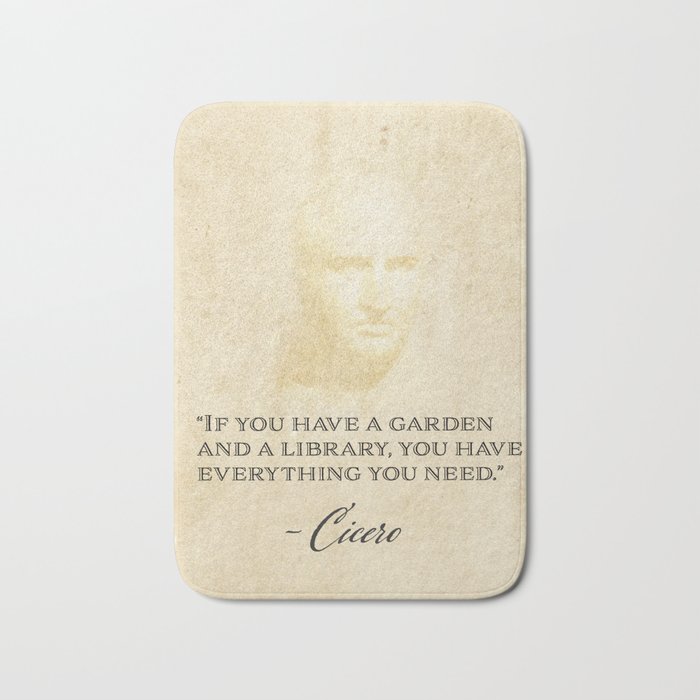 “If you have a garden and a library, you have everything you need.” Cicero Bath Mat