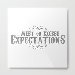 I MEET OR EXCEED EXPECTATIONS Metal Print
