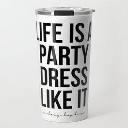 Life Is A Party Dress Like It. -Audrey Hepburn Travel Mug