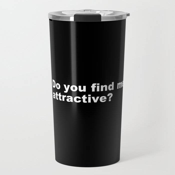 Do You Find Me Attractive? LOA Travel Mug