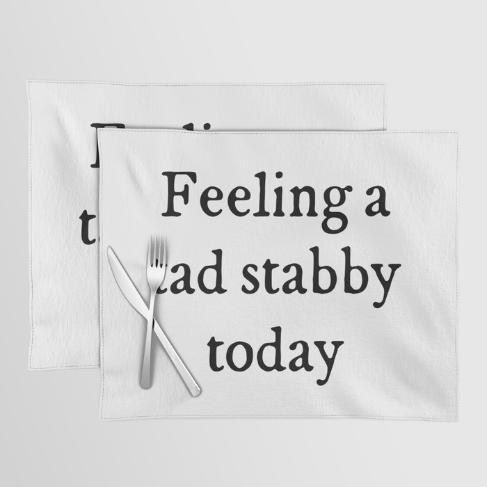 Feeling A Tad Stabby Funny Sarcastic Rude Quote Placemat