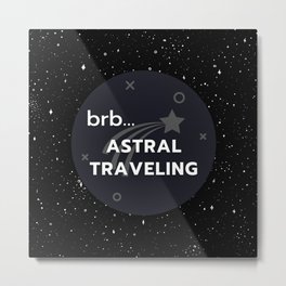 Brb... Astral Traveling Black Metal Print