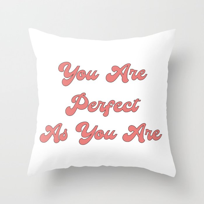 You are perfect as you are/Body Acceptance Quotes/Body Positivity Quotes Throw Pillow