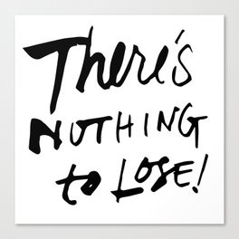 There's Nothing To Lose Canvas Print
