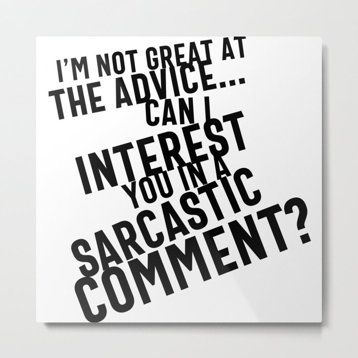 I'm Not Great At The Advice Can I Interest You In A Sarcastic Comment Metal Print