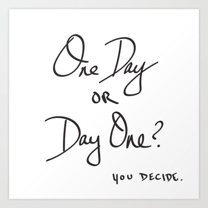 One Day Or Day One You Decide Quote Art Print By Naturemagick Society6