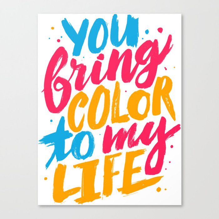 You Bring Color To My Life Canvas Print