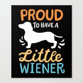 Proud To Have A Little Wiener Canvas Print