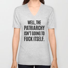 Well, The Patriarchy Isn't Going To Fuck Itself V Neck T Shirt