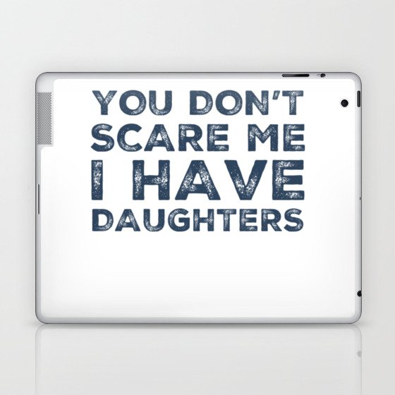 You Don't Scare Me I Have Daughters. Funny Dad Joke Quote. Laptop & iPad Skin