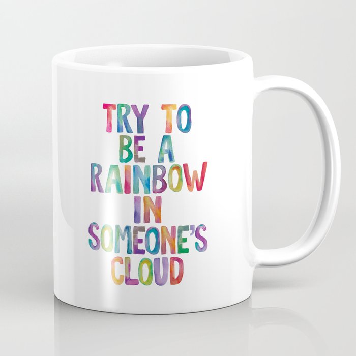 Try to Be a Rainbow in Someone's Cloud Coffee Mug