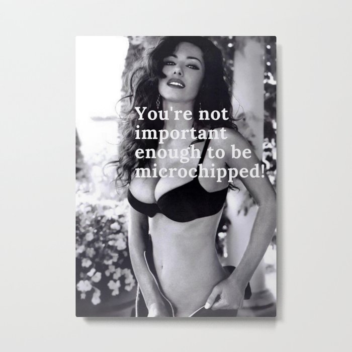 You're Not Important Enough To Be Microchipped! - Humorous 2020 Quote black and white photograph / black and white photography Metal Print