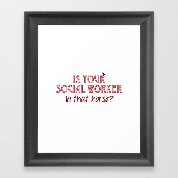 Is Your Social Worker In That Horse? Framed Art Print