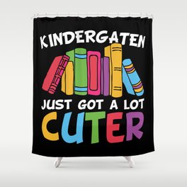 Kindergarten Just Got A Lot Cuter Shower Curtain