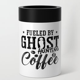Fueled By Ghost Hunting Coffee Ghost Hunter Hunt Can Cooler