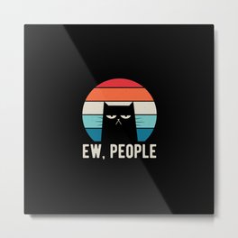 Ew People Metal Print | Shy, Funny, Eww, Cat, Quote, Fun, Cute, Sarcasm, Awkward, Ewww 