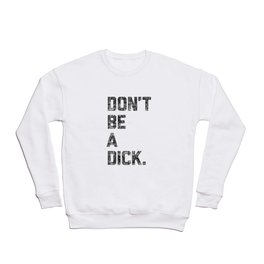 Don't Be A Dick Crewneck Sweatshirt