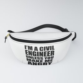 I'm a Civil Engineer Unless You Make Me Angry Fanny Pack