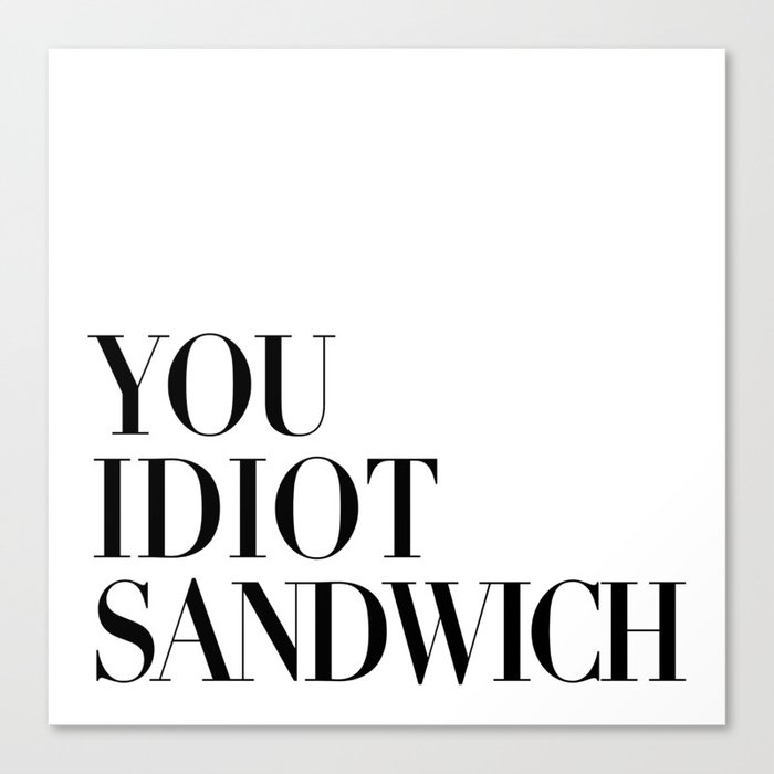 Gordon Quotes You Idiot Sandwich Canvas Print By Gordonquotes Society6
