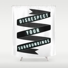 DISRESPECT YOUR SURROUNDINGS Shower Curtain