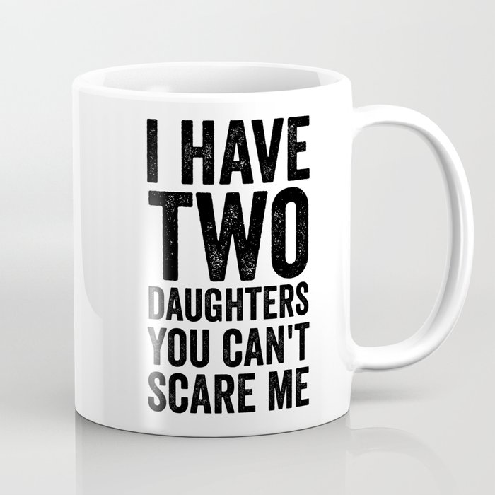 I have two daughters you can't scare me Coffee Mug