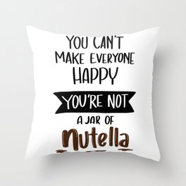 You Can't Make everyone Happy. You are not JAR of Nutella Throw Pillow