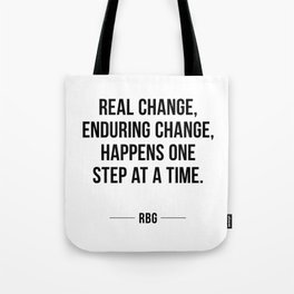 Real change, enduring change, happens one step at a time - RBG Tote Bag