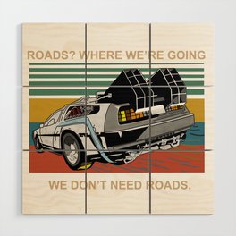 Where We're Going We Don't Need Roads Wood Wall Art