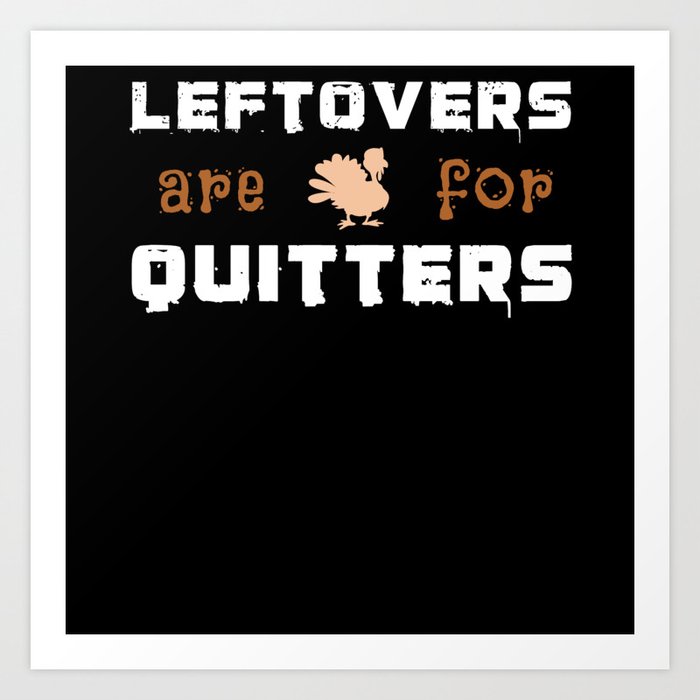 Leftovers Are For Quitters Turkey Thanksgiving Art Print