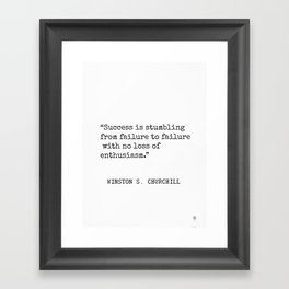 Success is stumbling from failure to failure with no loss of enthusiasm. Winston S. Churchill Framed Art Print