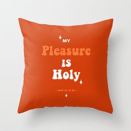 My Pleasure Is Holy  Throw Pillow