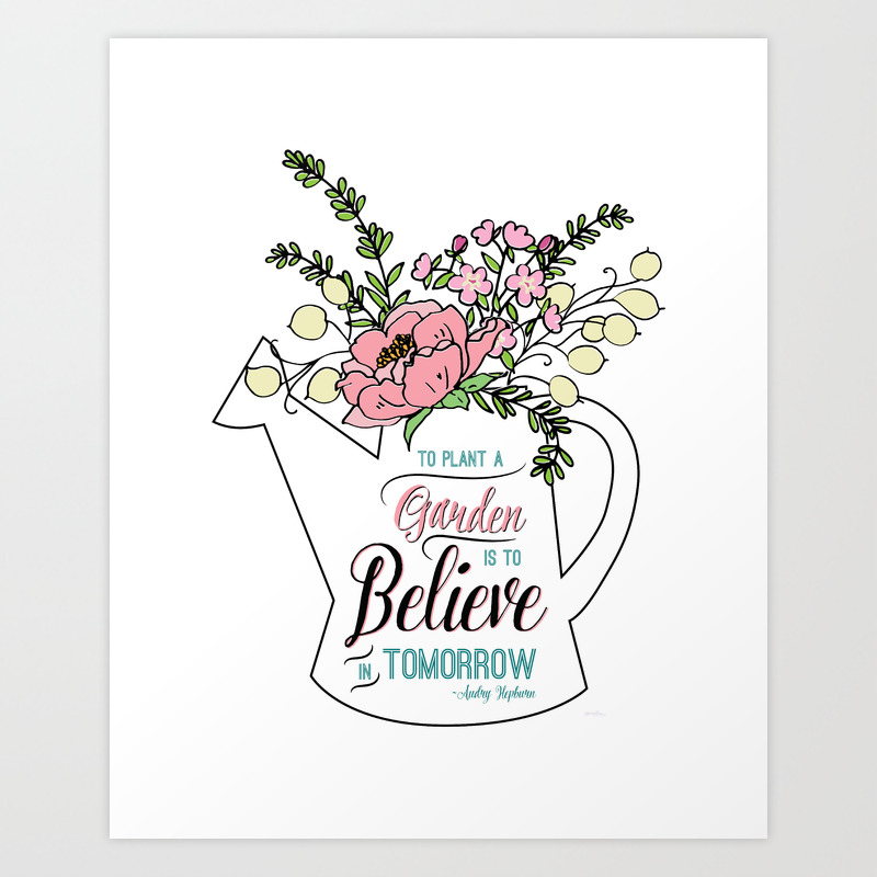 To Plant A Garden Is To Believe In Tomorrow Quote Art Print By