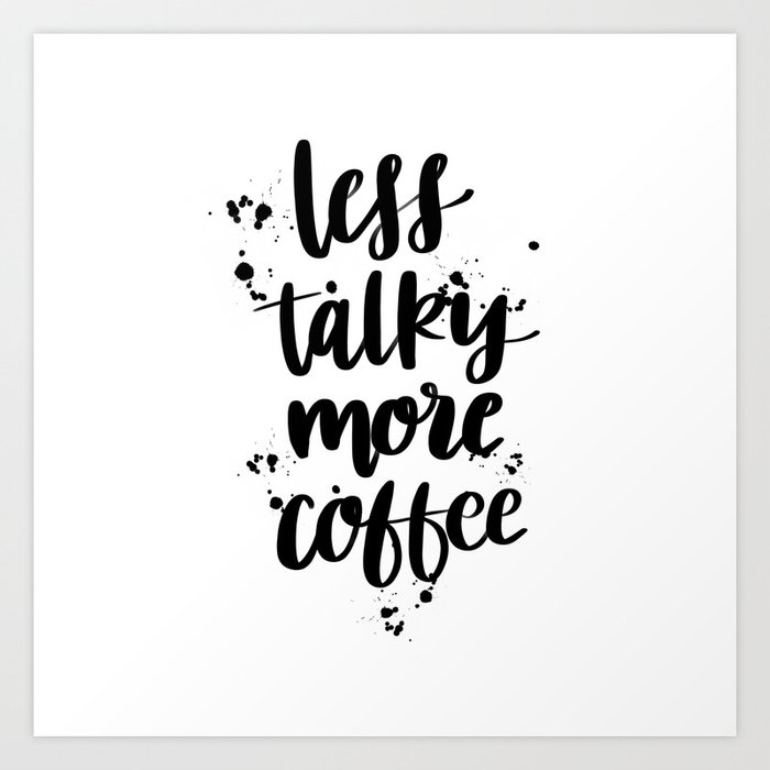 Less Talky More Coffee Art Print