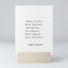 “Ever Tried. Ever Failed. No matter. Try again. Fail again. Fail better.”  Samuel Beckett Mini Art Print