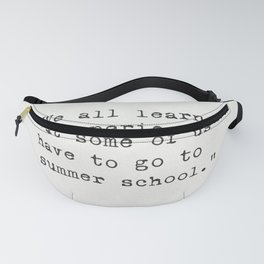 Peter De Vries "We all learn by experience but some of us have to go to summer school." Fanny Pack