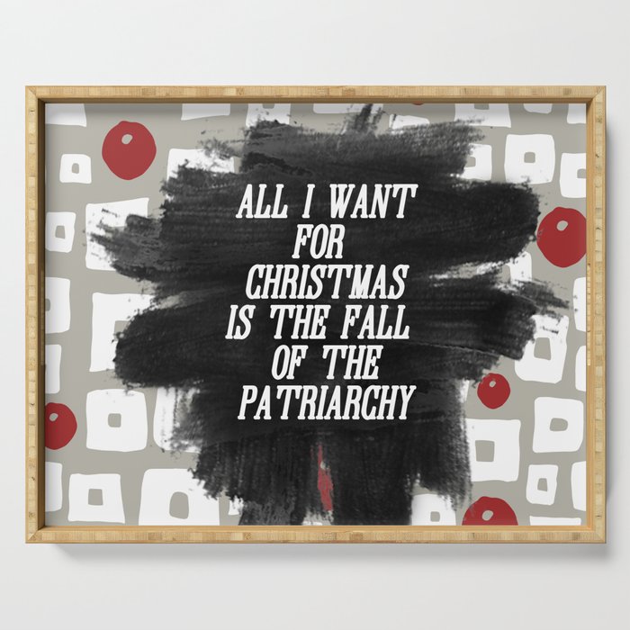 All I want for Christmas is the Fall of the Patriarchy Serving Tray