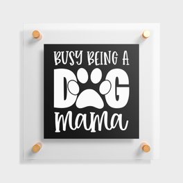 Busy Being A Dog Mama Cute Pet Paw Funny Floating Acrylic Print