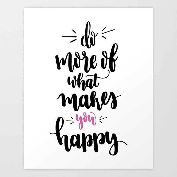 Nieuw Do more of what makes you happy Art Print by ginabertheau | Society6 TY-16