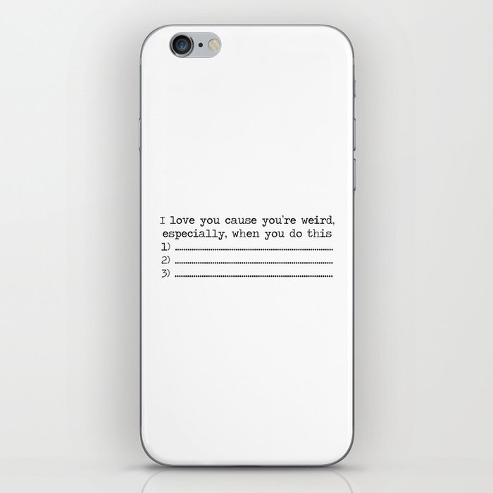 I love you cause you're weird especially when you do these 3 things... iPhone Skin