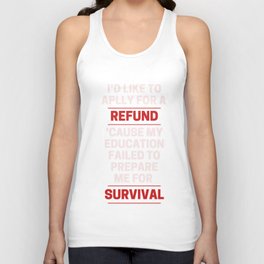 I'd like to apply for a refund 'cause my education failed to prepare me for survival Unisex Tank Top