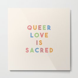 Queer Love is Sacred Metal Print